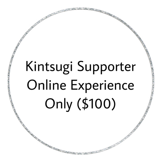 General Supporter - Online Experience Only ($100)　オンライン金継ぎレクチャー＆展示会ツアー